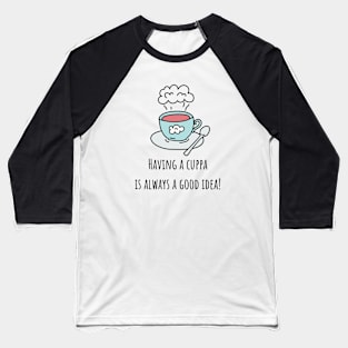 Having a cuppa is always a good idea Baseball T-Shirt